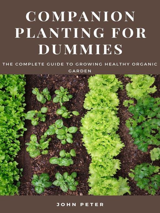 Title details for Companion Planting for Dummies; the Complete Guide to Growing Healthy Organic Garden by John Peter - Wait list